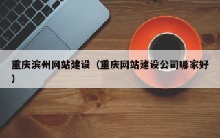 揭阳重庆滨州网站建设（重庆网站建设公司哪家好）