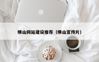 揭阳横山网站建设推荐（横山宣传片）